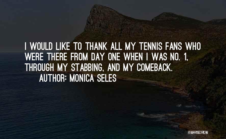 Monica Seles Quotes: I Would Like To Thank All My Tennis Fans Who Were There From Day One When I Was No. 1,