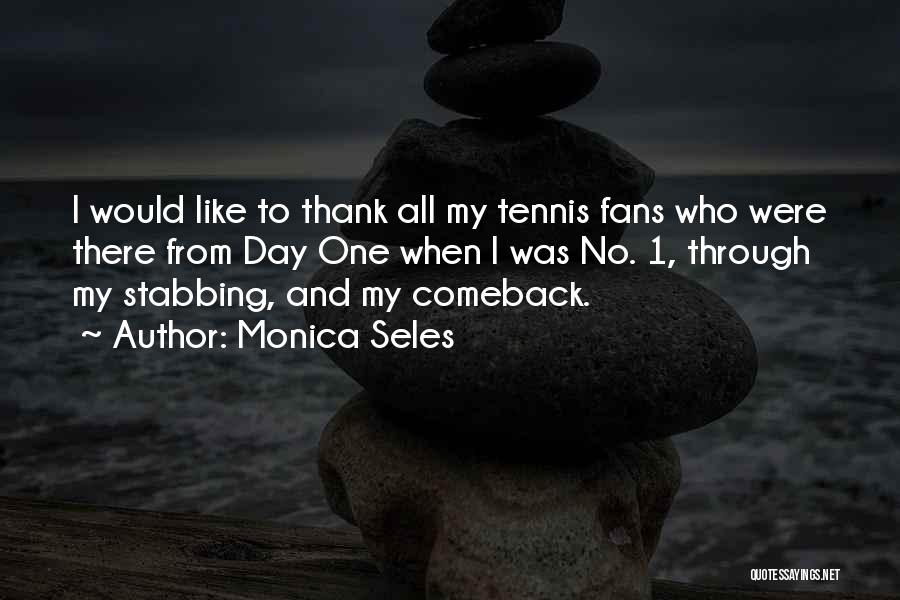 Monica Seles Quotes: I Would Like To Thank All My Tennis Fans Who Were There From Day One When I Was No. 1,