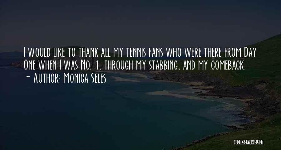 Monica Seles Quotes: I Would Like To Thank All My Tennis Fans Who Were There From Day One When I Was No. 1,