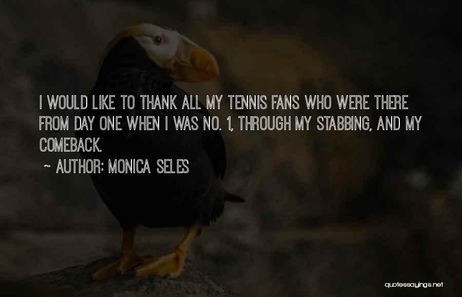 Monica Seles Quotes: I Would Like To Thank All My Tennis Fans Who Were There From Day One When I Was No. 1,