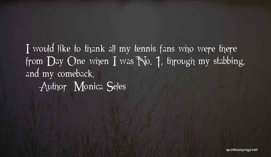 Monica Seles Quotes: I Would Like To Thank All My Tennis Fans Who Were There From Day One When I Was No. 1,