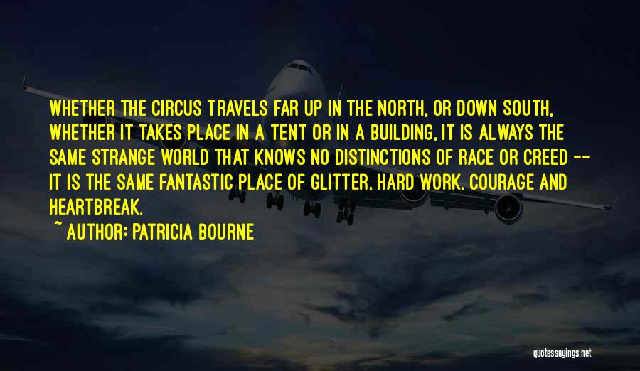 Patricia Bourne Quotes: Whether The Circus Travels Far Up In The North, Or Down South, Whether It Takes Place In A Tent Or