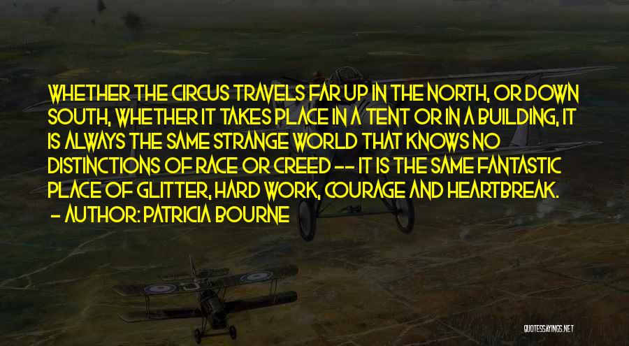 Patricia Bourne Quotes: Whether The Circus Travels Far Up In The North, Or Down South, Whether It Takes Place In A Tent Or