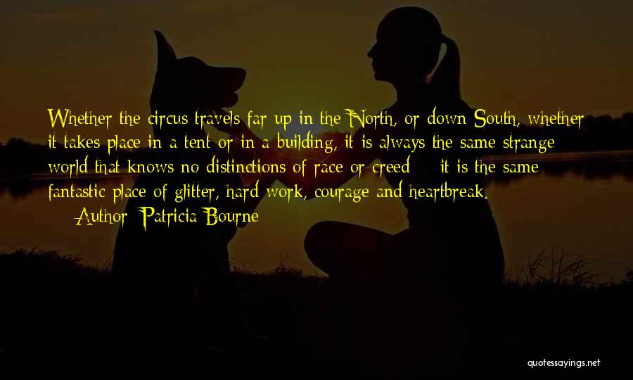 Patricia Bourne Quotes: Whether The Circus Travels Far Up In The North, Or Down South, Whether It Takes Place In A Tent Or
