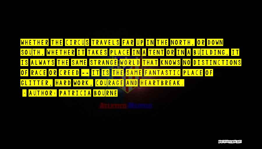 Patricia Bourne Quotes: Whether The Circus Travels Far Up In The North, Or Down South, Whether It Takes Place In A Tent Or