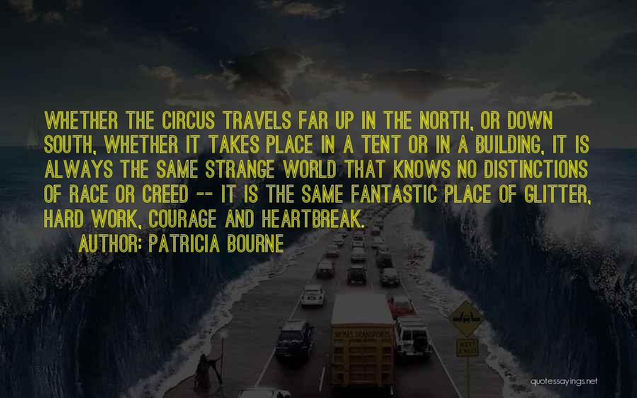 Patricia Bourne Quotes: Whether The Circus Travels Far Up In The North, Or Down South, Whether It Takes Place In A Tent Or