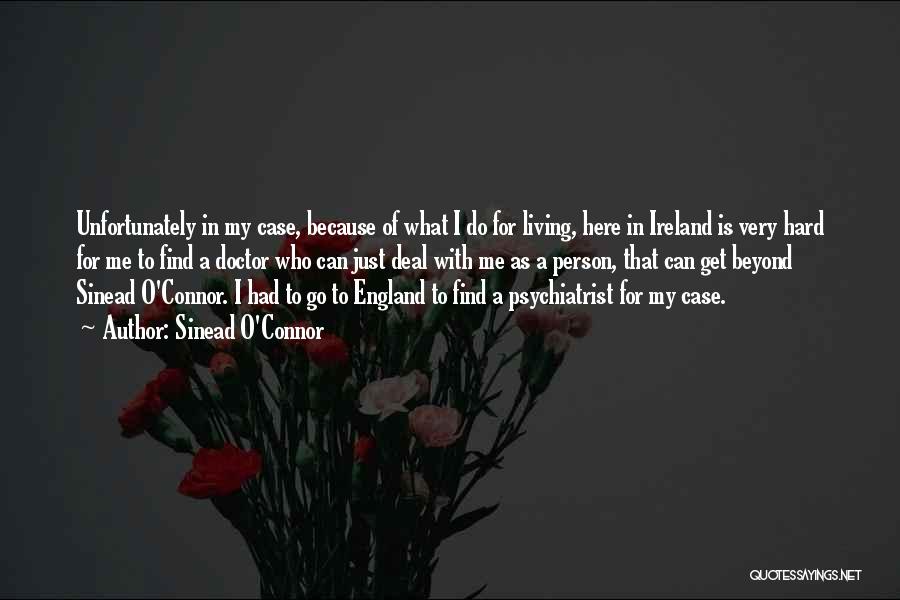 Sinead O'Connor Quotes: Unfortunately In My Case, Because Of What I Do For Living, Here In Ireland Is Very Hard For Me To