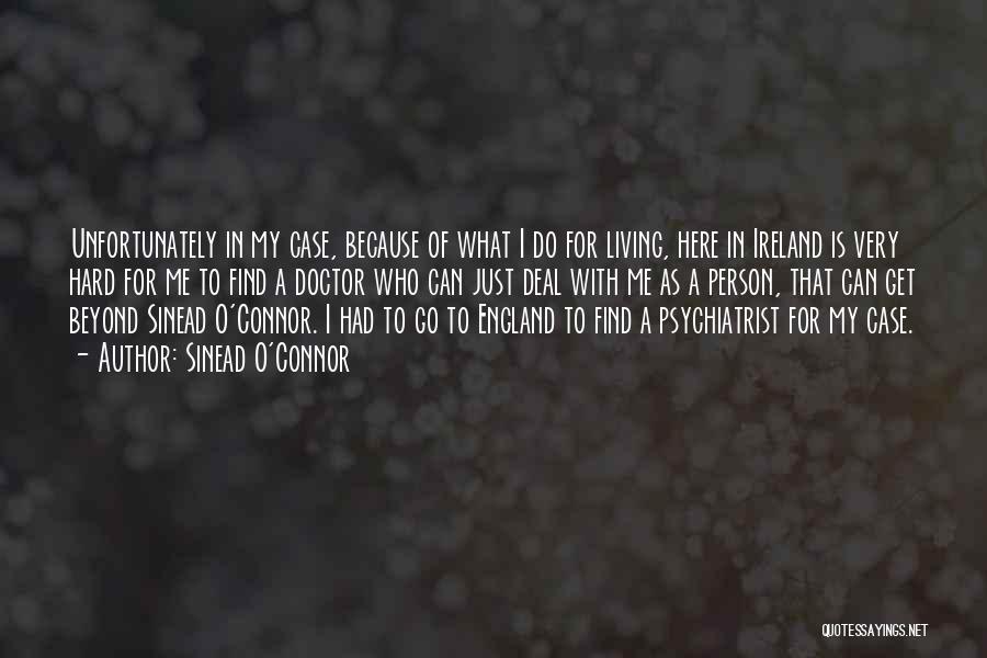 Sinead O'Connor Quotes: Unfortunately In My Case, Because Of What I Do For Living, Here In Ireland Is Very Hard For Me To