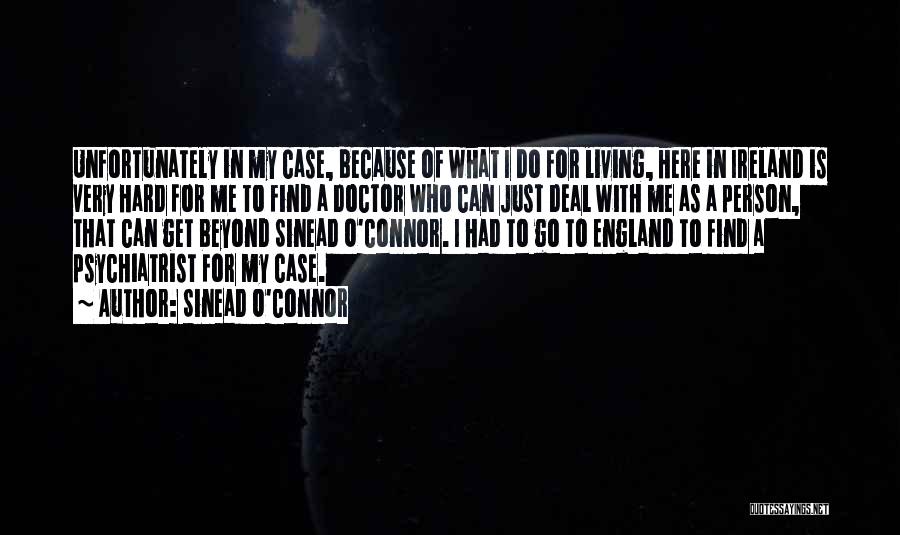 Sinead O'Connor Quotes: Unfortunately In My Case, Because Of What I Do For Living, Here In Ireland Is Very Hard For Me To