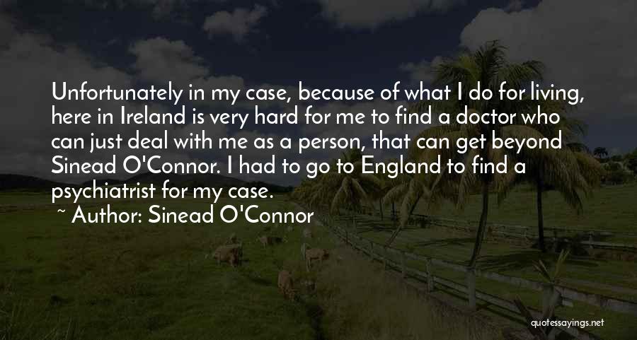 Sinead O'Connor Quotes: Unfortunately In My Case, Because Of What I Do For Living, Here In Ireland Is Very Hard For Me To