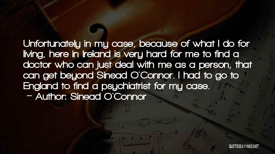 Sinead O'Connor Quotes: Unfortunately In My Case, Because Of What I Do For Living, Here In Ireland Is Very Hard For Me To
