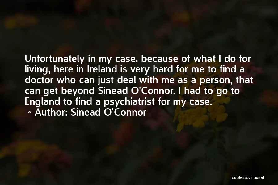 Sinead O'Connor Quotes: Unfortunately In My Case, Because Of What I Do For Living, Here In Ireland Is Very Hard For Me To