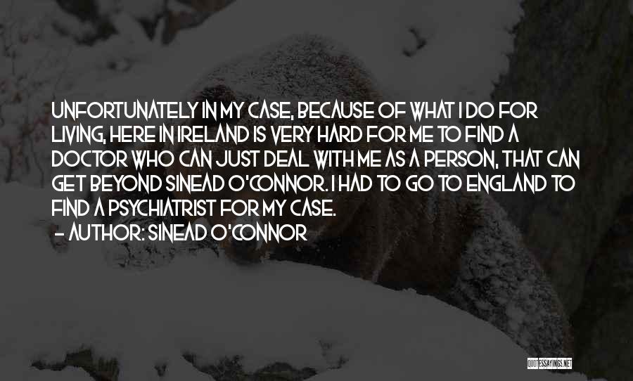 Sinead O'Connor Quotes: Unfortunately In My Case, Because Of What I Do For Living, Here In Ireland Is Very Hard For Me To