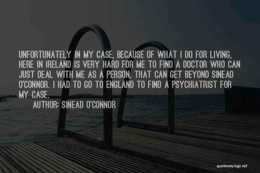 Sinead O'Connor Quotes: Unfortunately In My Case, Because Of What I Do For Living, Here In Ireland Is Very Hard For Me To