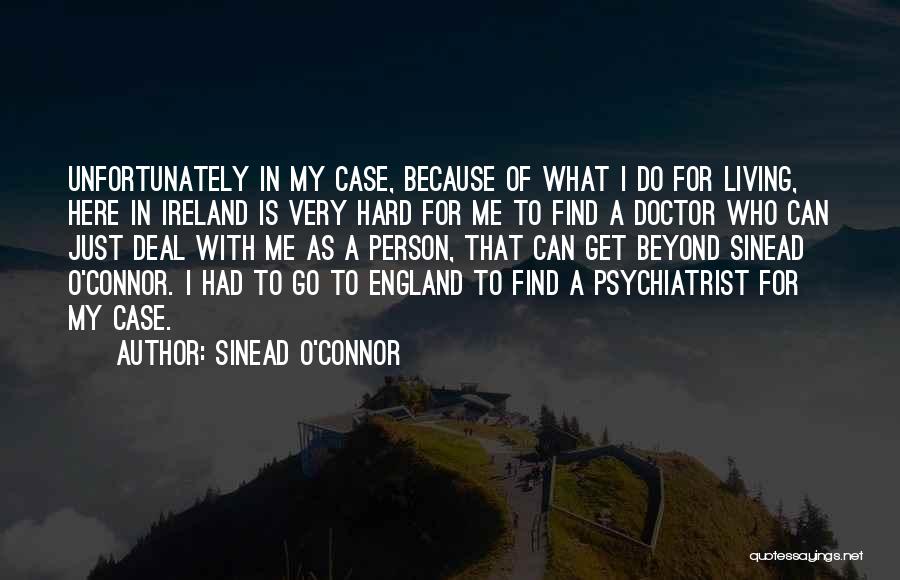 Sinead O'Connor Quotes: Unfortunately In My Case, Because Of What I Do For Living, Here In Ireland Is Very Hard For Me To