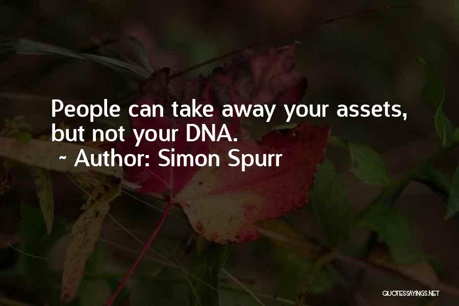 Simon Spurr Quotes: People Can Take Away Your Assets, But Not Your Dna.