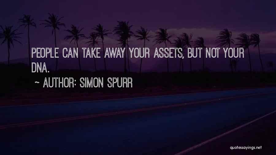 Simon Spurr Quotes: People Can Take Away Your Assets, But Not Your Dna.