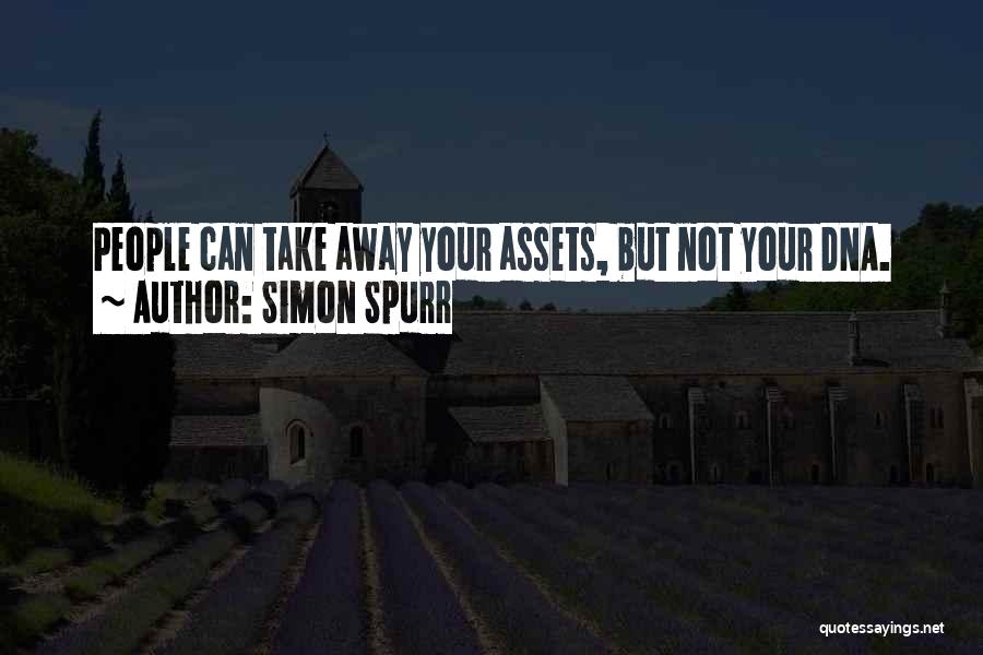 Simon Spurr Quotes: People Can Take Away Your Assets, But Not Your Dna.