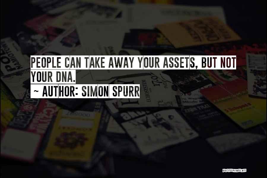 Simon Spurr Quotes: People Can Take Away Your Assets, But Not Your Dna.