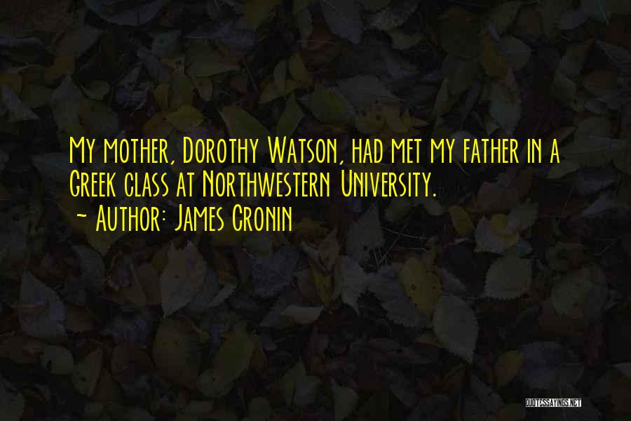 James Cronin Quotes: My Mother, Dorothy Watson, Had Met My Father In A Greek Class At Northwestern University.