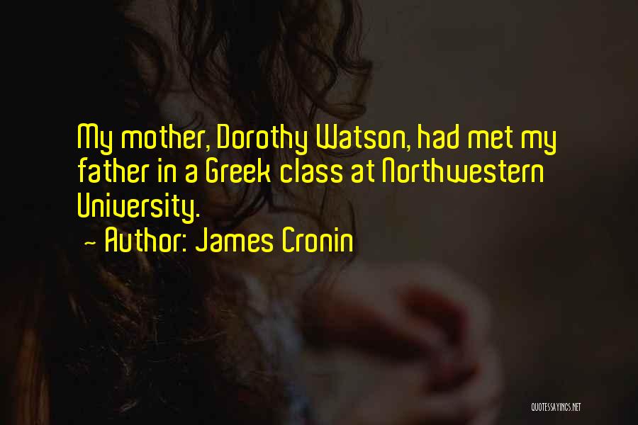 James Cronin Quotes: My Mother, Dorothy Watson, Had Met My Father In A Greek Class At Northwestern University.