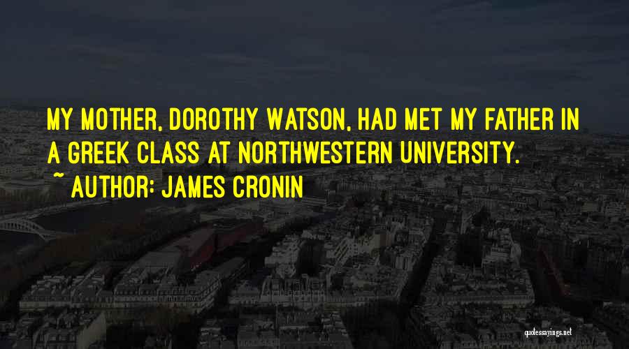 James Cronin Quotes: My Mother, Dorothy Watson, Had Met My Father In A Greek Class At Northwestern University.