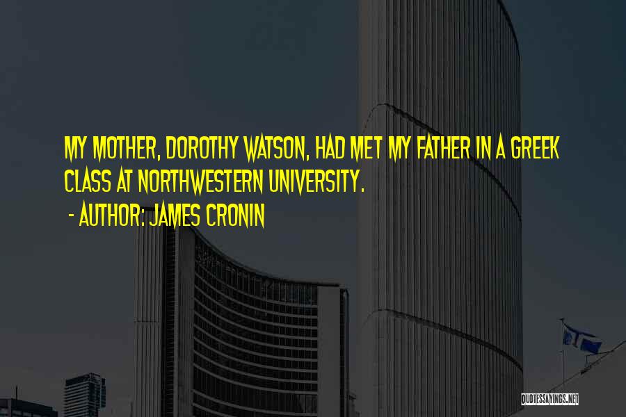 James Cronin Quotes: My Mother, Dorothy Watson, Had Met My Father In A Greek Class At Northwestern University.