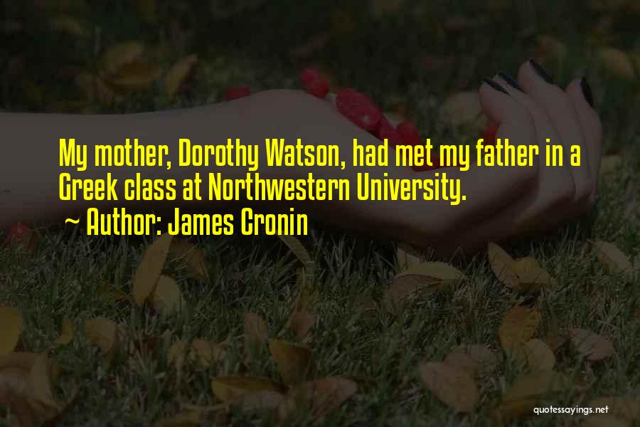 James Cronin Quotes: My Mother, Dorothy Watson, Had Met My Father In A Greek Class At Northwestern University.