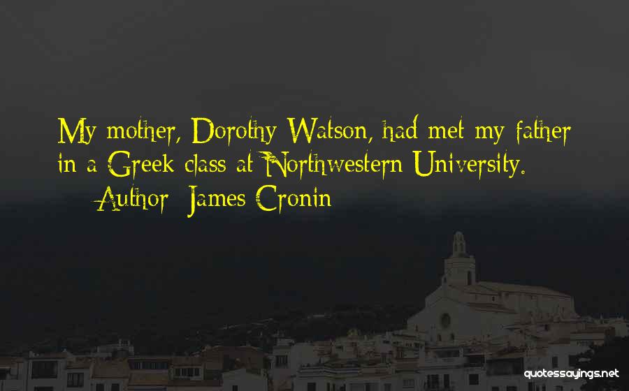 James Cronin Quotes: My Mother, Dorothy Watson, Had Met My Father In A Greek Class At Northwestern University.