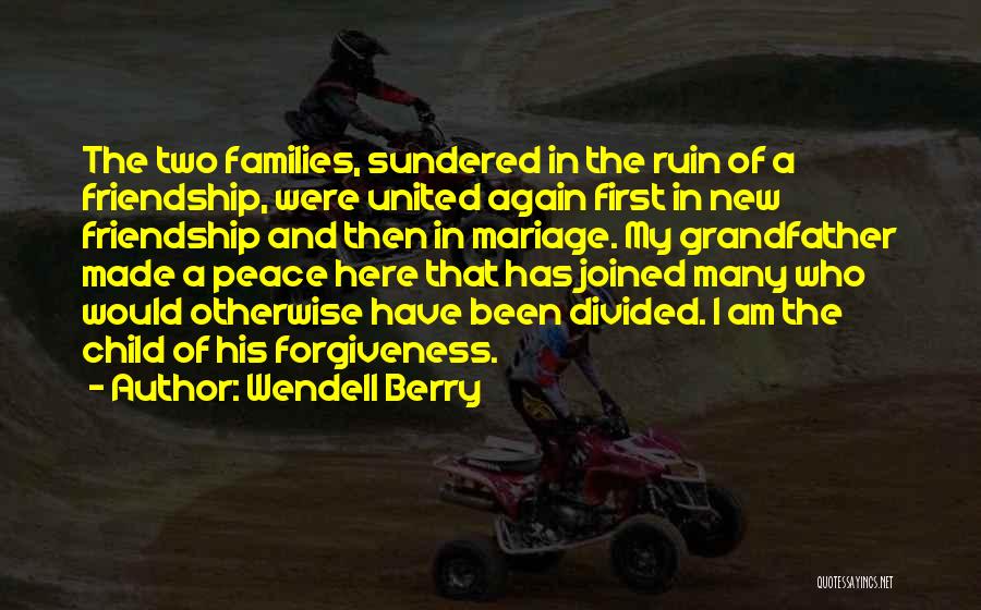 Wendell Berry Quotes: The Two Families, Sundered In The Ruin Of A Friendship, Were United Again First In New Friendship And Then In