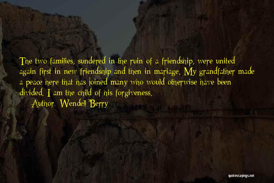 Wendell Berry Quotes: The Two Families, Sundered In The Ruin Of A Friendship, Were United Again First In New Friendship And Then In