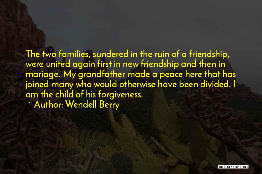 Wendell Berry Quotes: The Two Families, Sundered In The Ruin Of A Friendship, Were United Again First In New Friendship And Then In