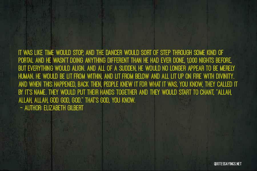 Elizabeth Gilbert Quotes: It Was Like Time Would Stop, And The Dancer Would Sort Of Step Through Some Kind Of Portal And He