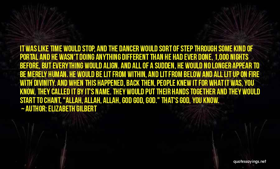 Elizabeth Gilbert Quotes: It Was Like Time Would Stop, And The Dancer Would Sort Of Step Through Some Kind Of Portal And He