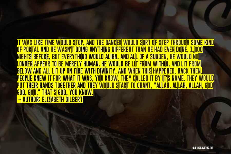 Elizabeth Gilbert Quotes: It Was Like Time Would Stop, And The Dancer Would Sort Of Step Through Some Kind Of Portal And He