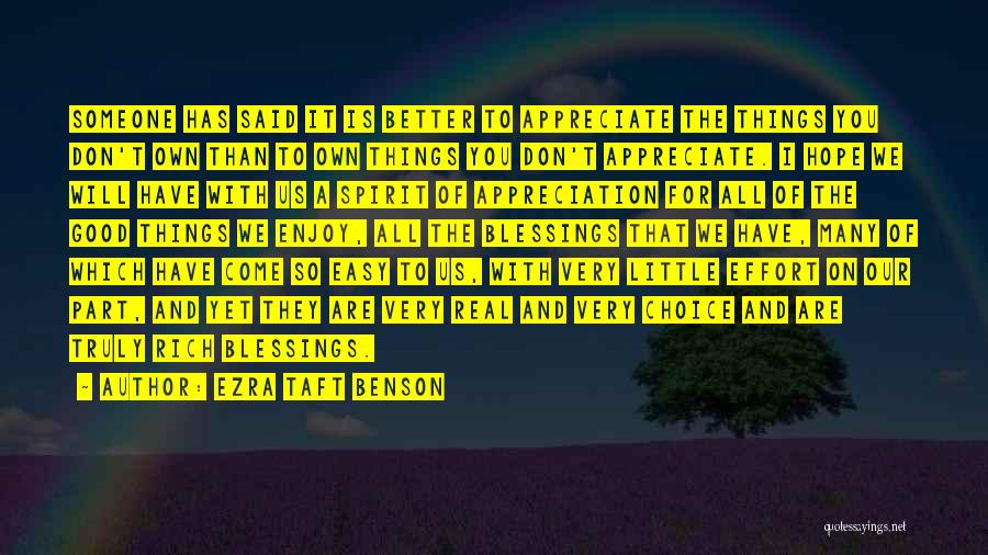 Ezra Taft Benson Quotes: Someone Has Said It Is Better To Appreciate The Things You Don't Own Than To Own Things You Don't Appreciate.