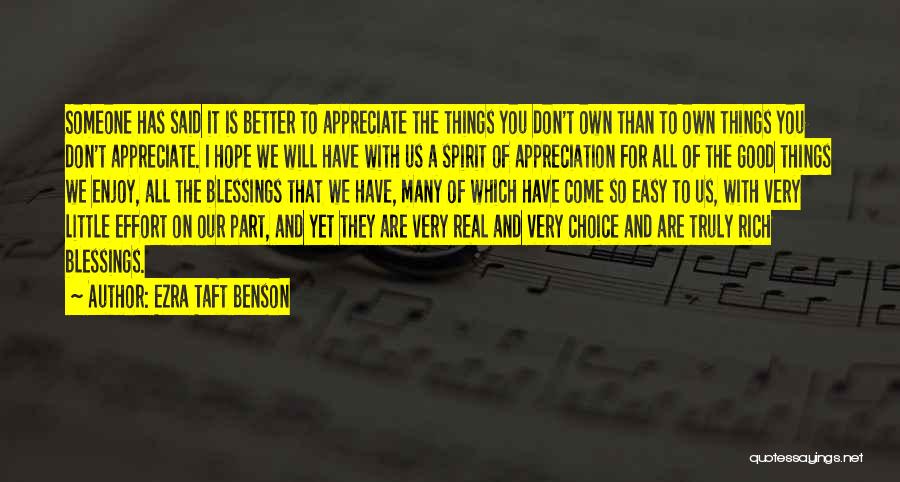 Ezra Taft Benson Quotes: Someone Has Said It Is Better To Appreciate The Things You Don't Own Than To Own Things You Don't Appreciate.