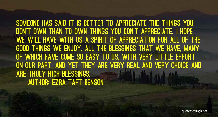 Ezra Taft Benson Quotes: Someone Has Said It Is Better To Appreciate The Things You Don't Own Than To Own Things You Don't Appreciate.