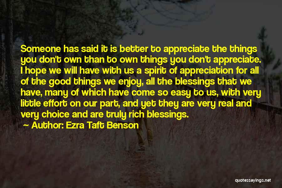 Ezra Taft Benson Quotes: Someone Has Said It Is Better To Appreciate The Things You Don't Own Than To Own Things You Don't Appreciate.