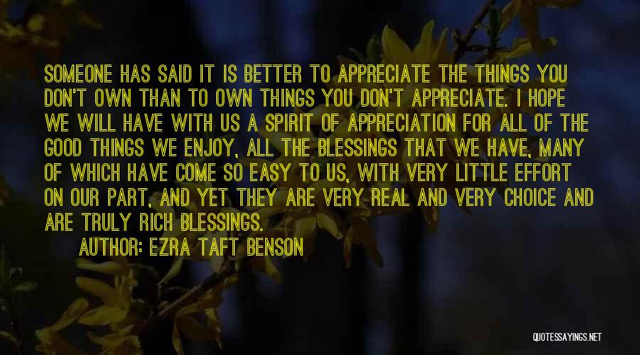 Ezra Taft Benson Quotes: Someone Has Said It Is Better To Appreciate The Things You Don't Own Than To Own Things You Don't Appreciate.