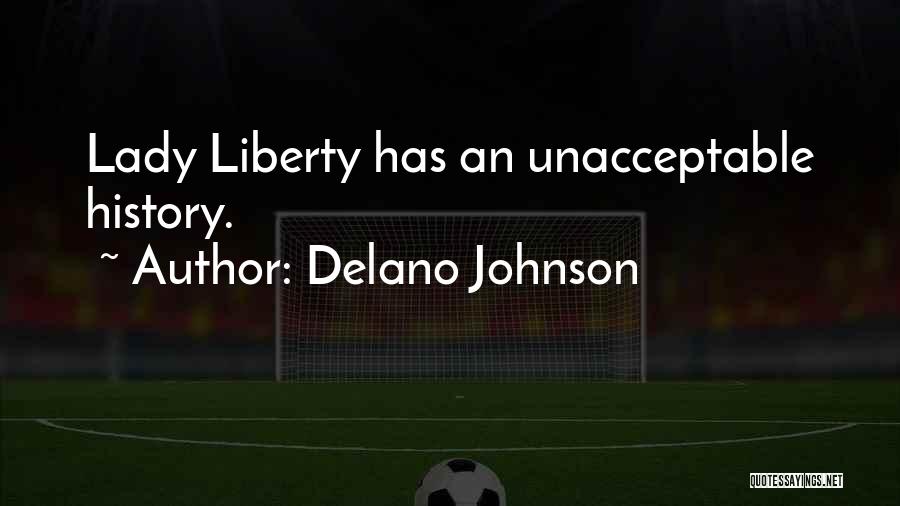 Delano Johnson Quotes: Lady Liberty Has An Unacceptable History.