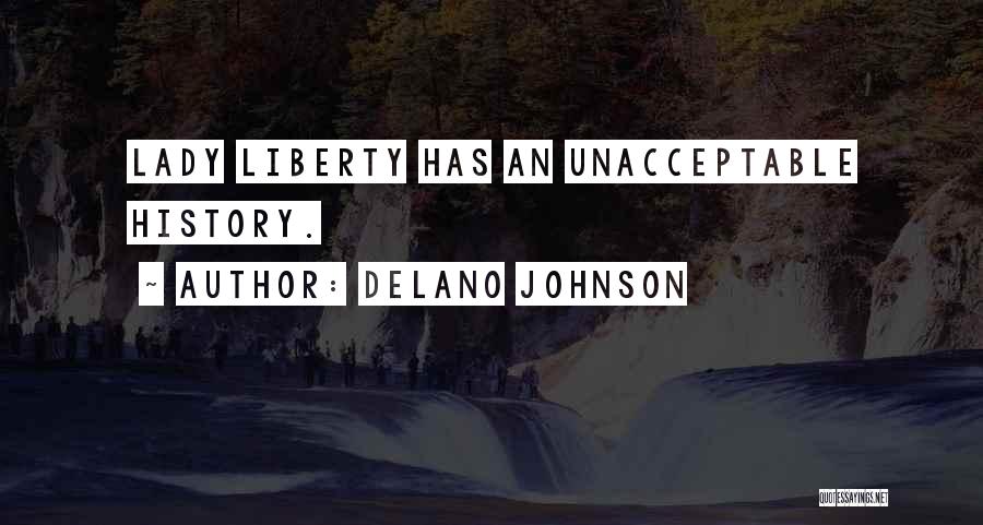 Delano Johnson Quotes: Lady Liberty Has An Unacceptable History.