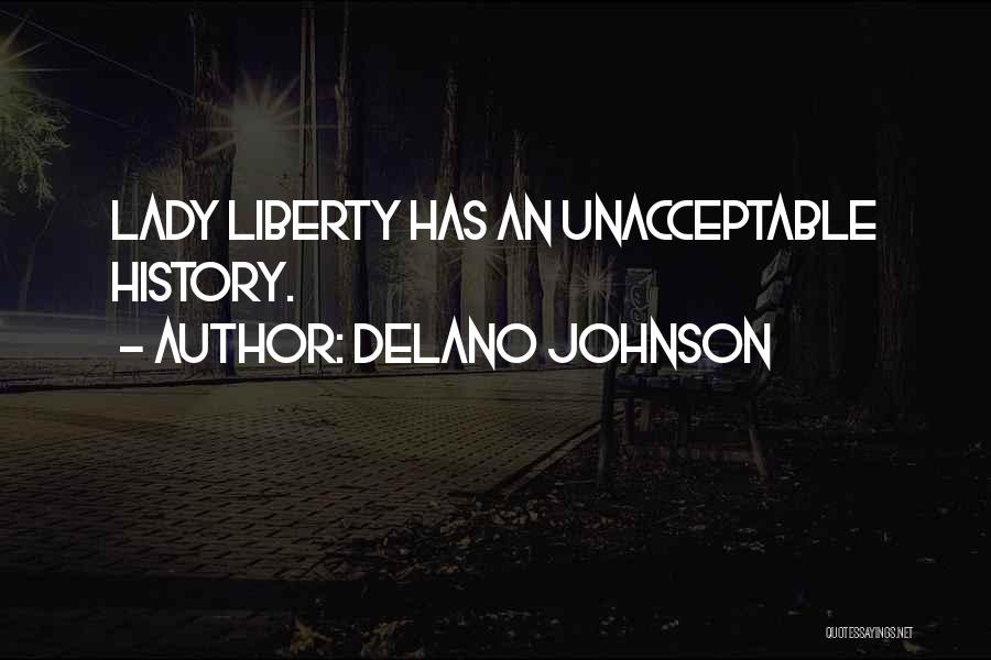 Delano Johnson Quotes: Lady Liberty Has An Unacceptable History.