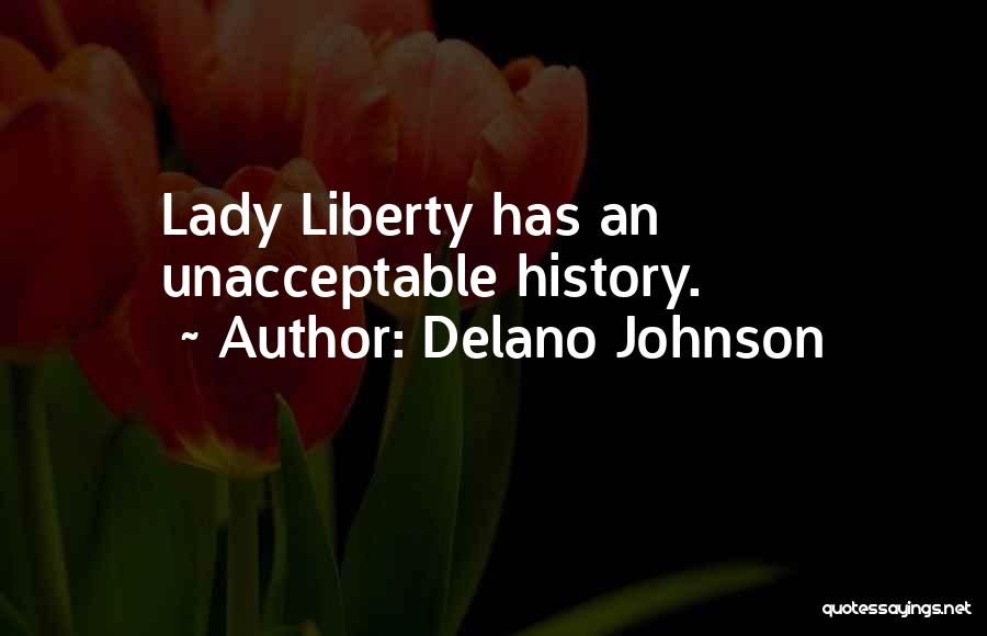 Delano Johnson Quotes: Lady Liberty Has An Unacceptable History.