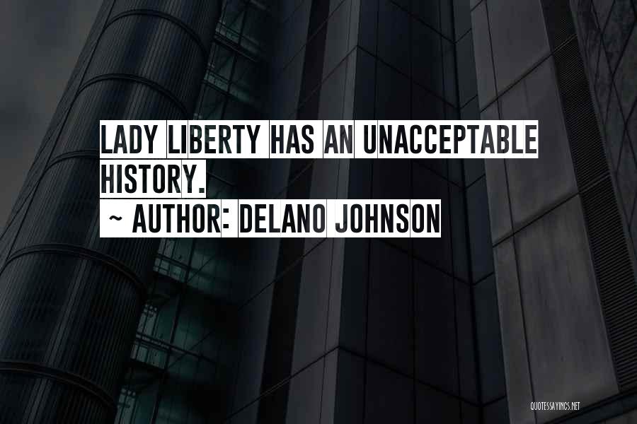 Delano Johnson Quotes: Lady Liberty Has An Unacceptable History.