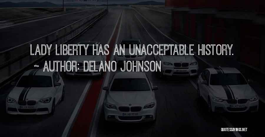 Delano Johnson Quotes: Lady Liberty Has An Unacceptable History.
