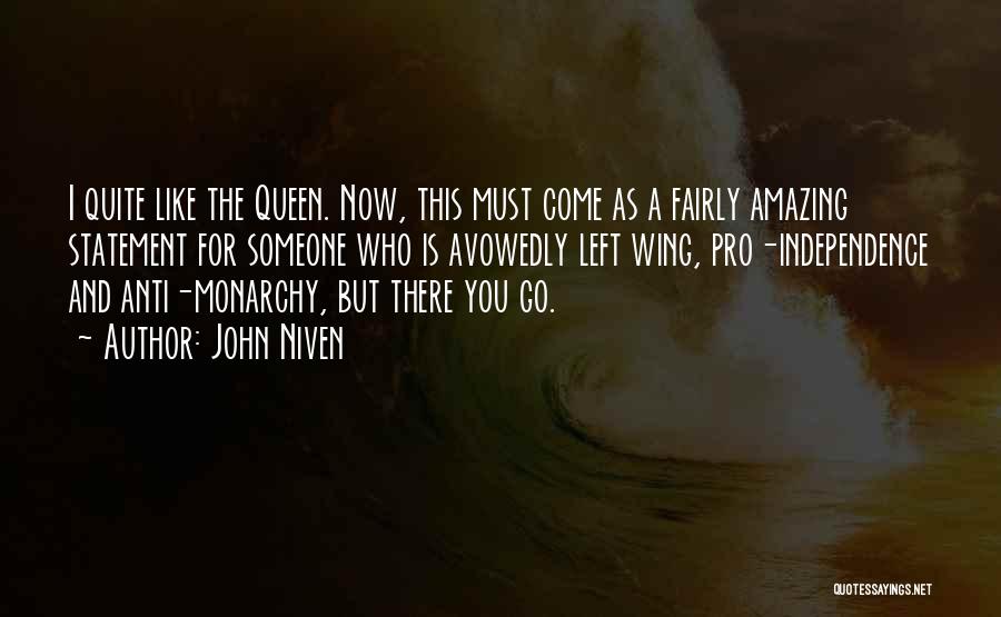 John Niven Quotes: I Quite Like The Queen. Now, This Must Come As A Fairly Amazing Statement For Someone Who Is Avowedly Left