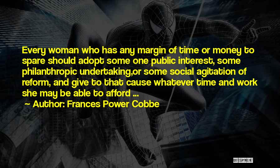 Frances Power Cobbe Quotes: Every Woman Who Has Any Margin Of Time Or Money To Spare Should Adopt Some One Public Interest, Some Philanthropic