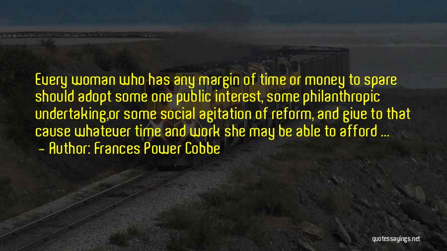 Frances Power Cobbe Quotes: Every Woman Who Has Any Margin Of Time Or Money To Spare Should Adopt Some One Public Interest, Some Philanthropic