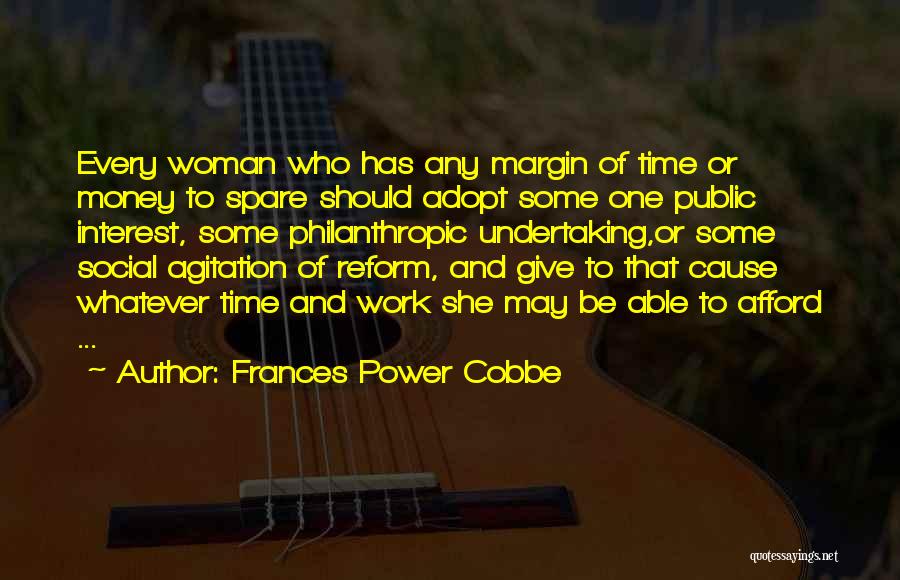 Frances Power Cobbe Quotes: Every Woman Who Has Any Margin Of Time Or Money To Spare Should Adopt Some One Public Interest, Some Philanthropic